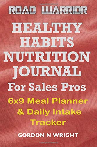 HEALTHY HABITS NUTRITION JOURNAL FOR SALES PROS: 6x9 Meal Planner & Daily Intake Tracker