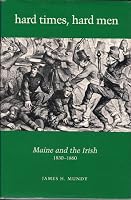 Hard Times, Hard Men: Maine and the Irish, 1830-1860 0962638900 Book Cover