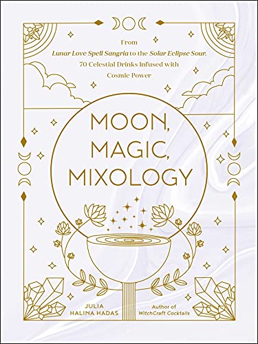 Image of Moon, Magic, Mixology: From Lunar Love Spell Sangria to the Solar Eclipse Sour, 70 Celestial Drinks Infused with Cosmic Power (Moon Magic, Spells, & Rituals Series)