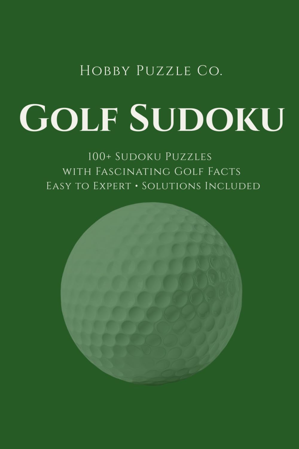 Golf Sudoku: 100+ Sudoku Puzzles with Fascinating Golf Facts for Adults: Easy to Expert with Solutions Included (The Hobby Sudoku Series)