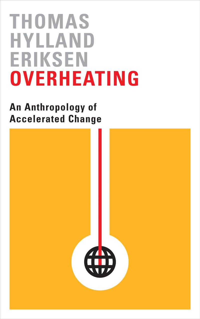 Overheating – An Anthropology of Accelerated Change by Thomas Hylland Eriksen