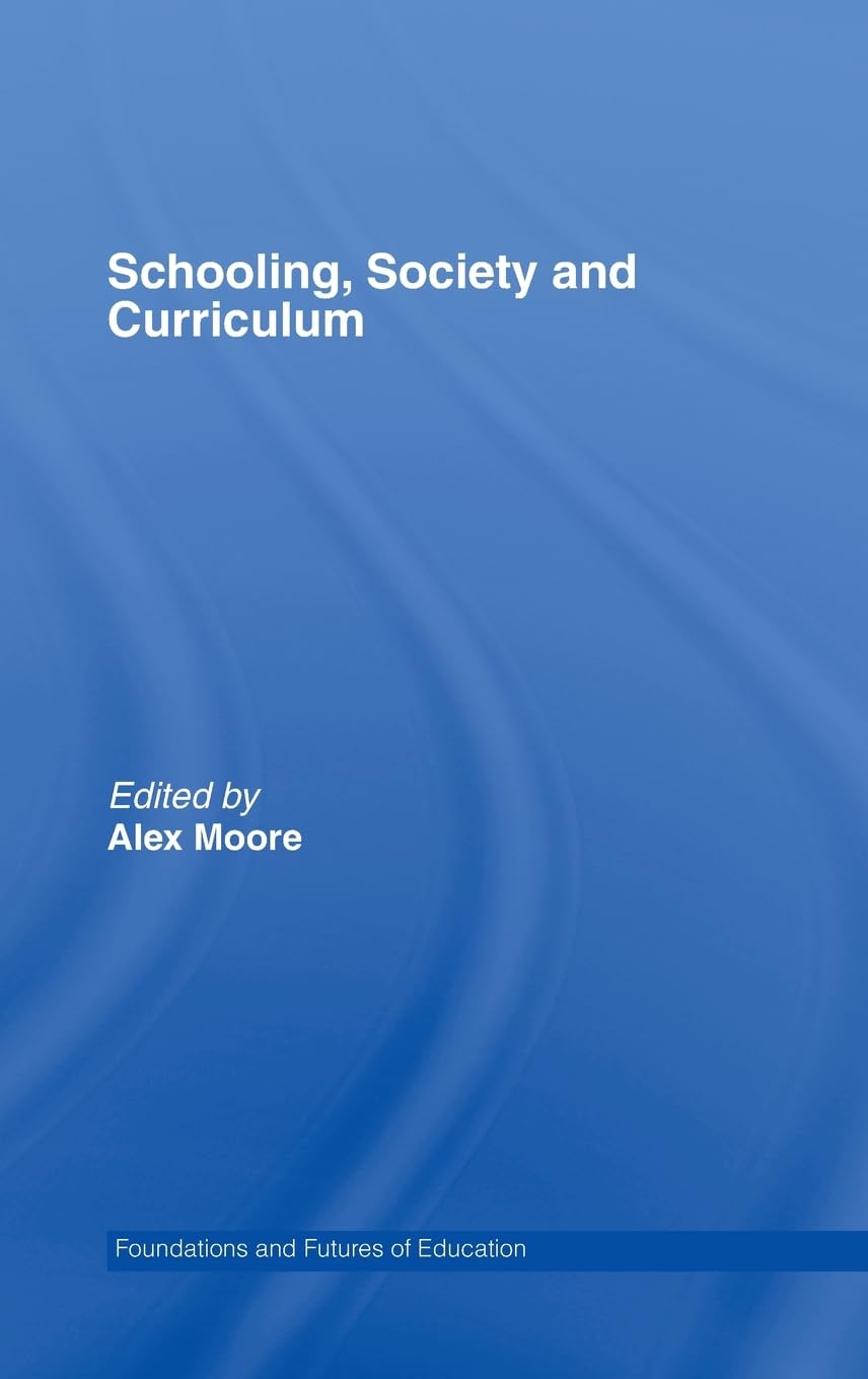 Schooling, Society and Curriculum (Foundations and Futures of Education)