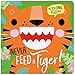 NEVER FEED A TIGER!
