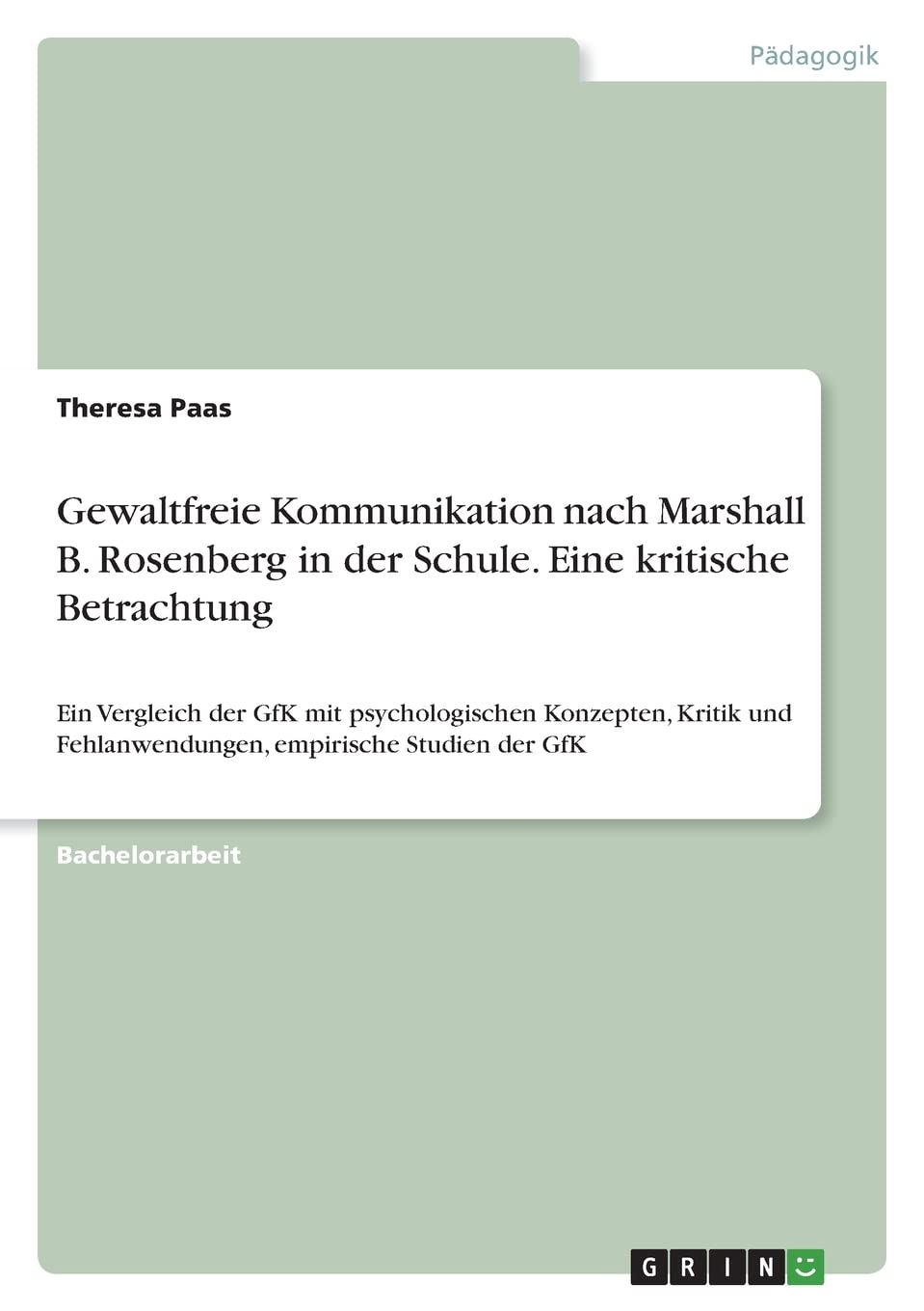 Gewaltfreie Kommunikation nach Marshall B. Rosenberg in der Schule. Eine kritische Betrachtung: Ein Vergleich der GfK mit psychologischen Konzepten, ... Fehlanwendungen, empirische Studien der GfK