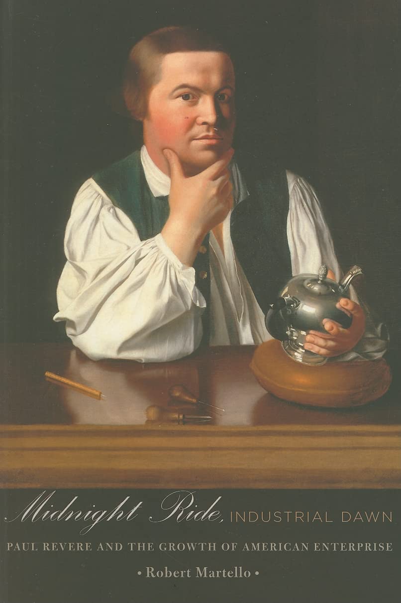Midnight Ride, Industrial Dawn: Paul Revere and the Growth of American Enterprise (Johns Hopkins Studies in the History of Technology)