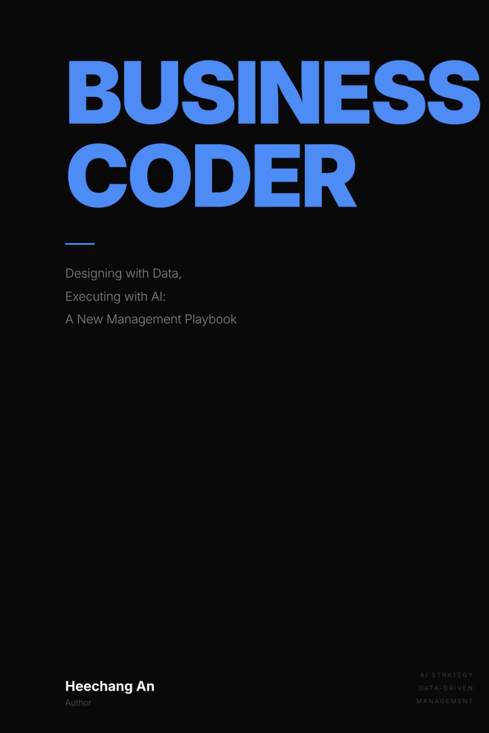 Business Coder: Designing with Data, Executing with AI: A New Management Playbook for Leaders