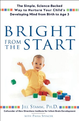 Bright From the Start: The Simple, Science-Backed Way to Nurture Your Child's Developing Mind from Birth to Age 3