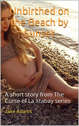 Unbirthed on the Beach by Sunset: A short story from The Curse of La Xtabay series