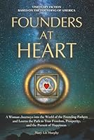 Founders At Heart: A Woman Journeys into the World of the Founding Fathers and Learns the Path to True Freedom, Prosperity, and the Pursuit of Happiness 1961258846 Book Cover