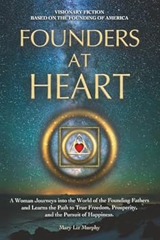 Paperback Founders At Heart: A Woman Journeys into the World of the Founding Fathers and Learns the Path to True Freedom, Prosperity, and the Pursuit of Happiness Book