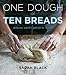 One Dough, Ten Breads: Making Great Bread by Hand