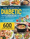The Diabetic Cookbook for Beginners: The Guide for the Newly Diagnosed to Manage Type 2 Diabetes Effortlessly, Detox Cleanse With 600 Healthy Low-Carb Recipes. Includes 100 Days of Natural Meal Plan