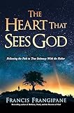 The Heart That Sees God: Following the Path to True Intimacy With the Father