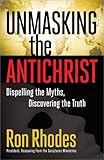 Unmasking the Antichrist: Dispelling the Myths, Discovering the Truth