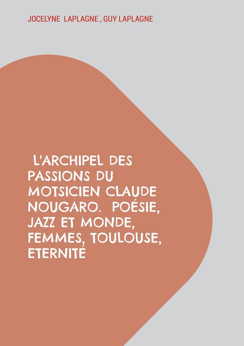 L'archipel des passions du motsicien Claude Nougaro. Poésie, Jazz et monde, Femmes, Toulouse, Eternité: Théâtre des passions