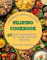 Filipino Cookbook, Cooking Like A Filipino: 50 Easy And Simple To Make Filipino Recipes B0D5YPTHBL Book Cover