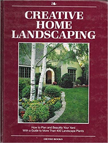Creative Home Landscaping: How to Plan and Beautify Your Yard With a Guide to More Than 400 Landscape Plants