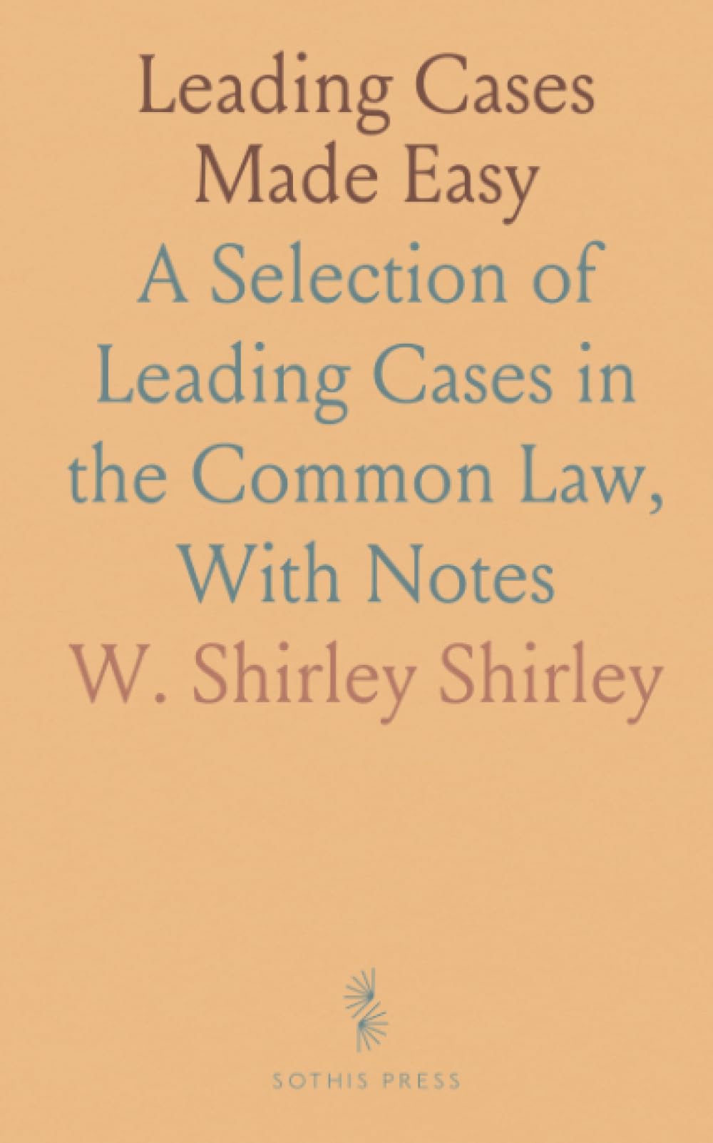 Leading Cases Made Easy: A Selection of Leading Cases in the Common Law, With Notes
