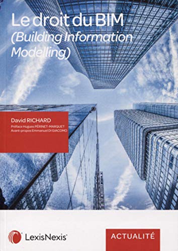 Le droit du BIM (Building Information Modelling): (Building Information Modelling). Préface Hugues Périnet-Marquet. Avant-propos Emmanuel Di Giacomo (Actualité)