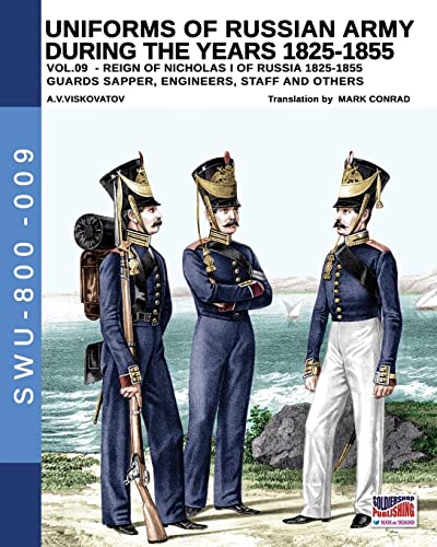 Uniforms of Russian army during the years 1825-1855 vol. 9: Guards sapper, engineers, staff and others (Soldiers, Weapons & Uniforms)