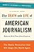 The Death and Life of American Journalism: The Media Revolution That Will Begin the World Again