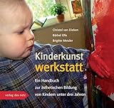 Kinderkunstwerkstatt: Ein Handbuch zur ästhetischen Bildung von Kindern unter drei Jahren - Christel van Dieken, Bärbel Effe, Brigitte Metzler 