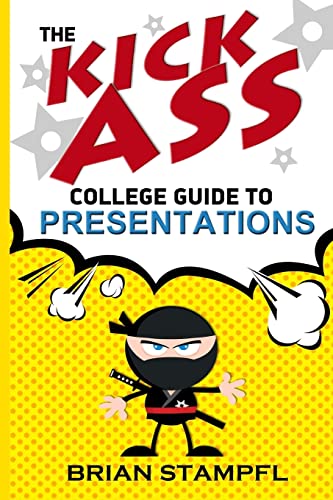 The Kick Ass College Guide to Presentations: Create Awesome Presentations, Speak Like a Pro, Rule the World