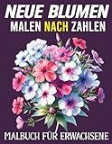 Neue Blumen Malen nach Zahlen Malbuch für Erwachsene: Entspannendes Malen-nach-Zahlen-Malbuch mit neuen Blumenmotiven für Erwachsene – klare ... Illustrationen für kreative Auszeiten