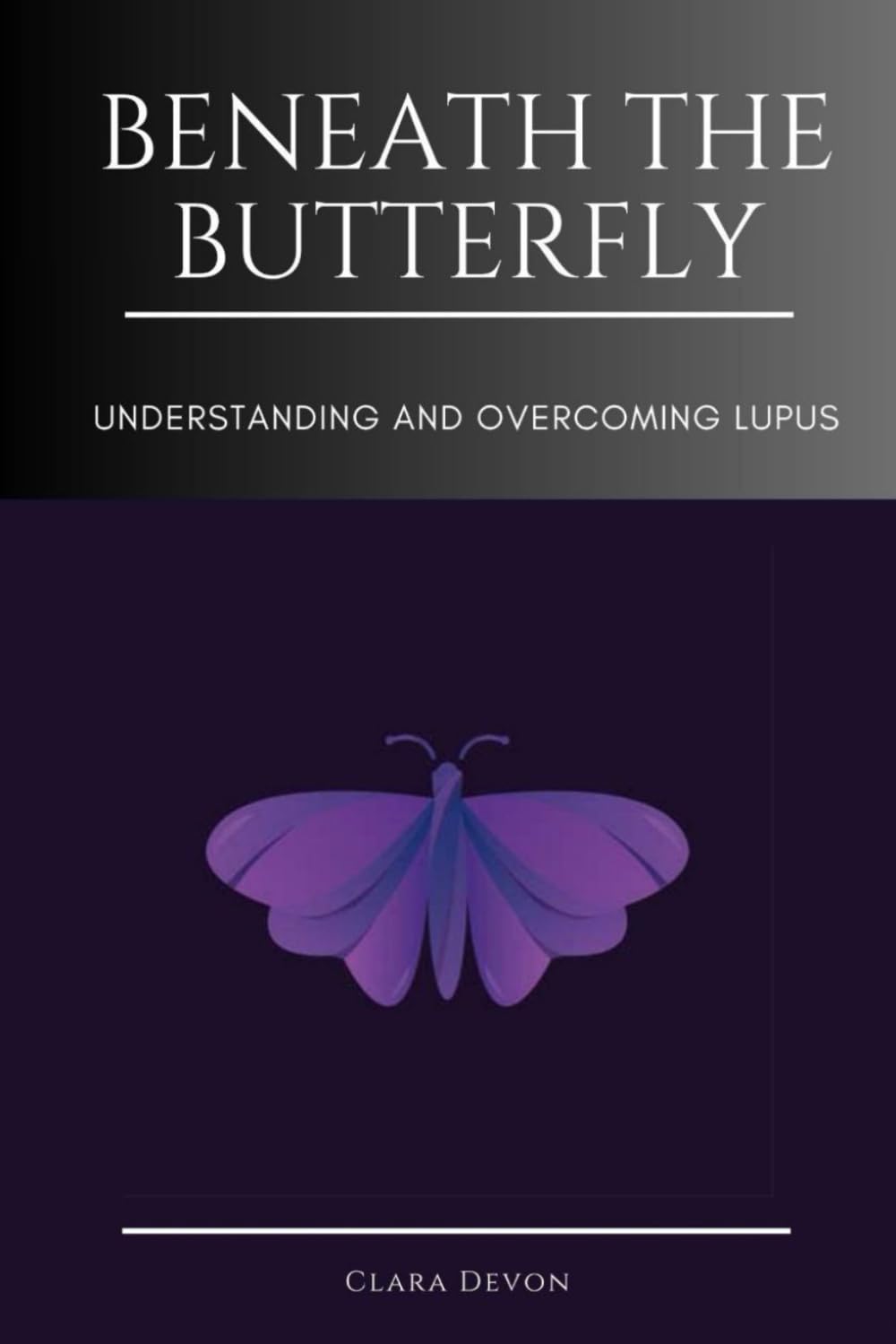 BENEATH THE BUTTERFLY: Understanding and Overcoming Lupus