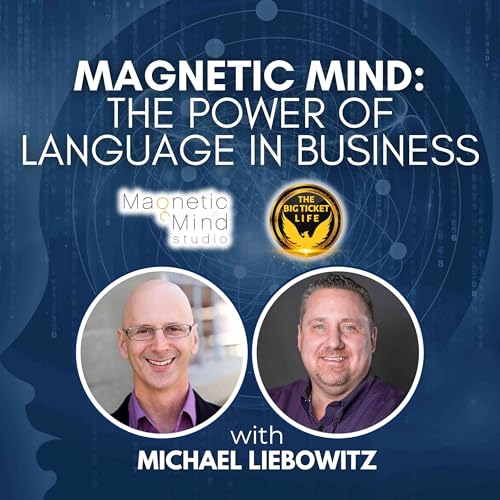 Michael Liebowitz - Magnetic Mind: The Power of Language in Business: EP 131