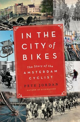 In the City of Bikes: The Story of the Amsterdam Cyclist: The Story of the Amsterdam Cyclist – A Love Letter to Dutch Cycling Culture and History
