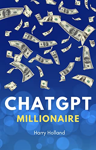 ChatGPT Millionaire: The Ultimate Guide to Making Money with ChatGPT (English Edition)