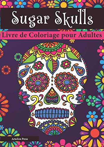 Sugar Skulls - Livre de Coloriage pour Adultes: Dia de Los Muertos & Jour des Morts (French Edition)