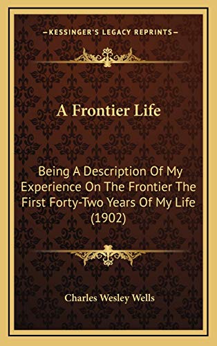 A Frontier Life: Being A Description Of My Experience On The Frontier The First Forty-Two Years Of My Life (1902)
