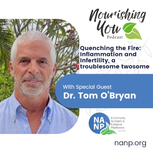Page de couverture de Nourishing You Podcast- April 2025- Dr. Tom O'Bryan: Quenching the Fire: Inflammation and Infertility, a troublesome twosome