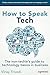 How to Speak Tech: The Non-Techie's Guide to Technology Basics in Business