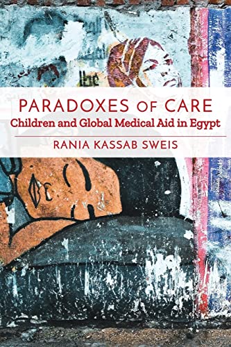 Paradoxes of Care: Children and Global Medical Aid in Egypt (Stanford Studies in Middle Eastern and Islamic Societies and Cultures)