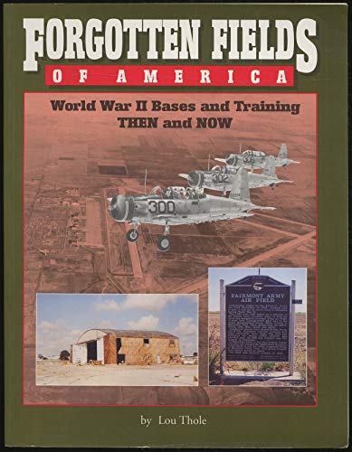Forgotten Fields of America: World War II Bases and Training, Then and Now