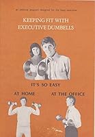 Keeping Fit with Executive Dumbells : An Exercise Program Designed for the Busy Executive B000YJ6JES Book Cover