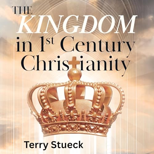 The Kingdom in 1st Century Christianity by Terry Stueck episode artwork