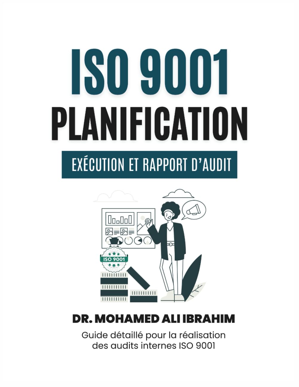 ISO 9001: Planification, Exécution et Rapport d’Audit: Guide détaillé pour la réalisation des audits internes ISO 9001 (ISO 9001: 2015)