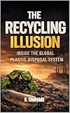 The Recycling Illusion: Inside the Global Plastic Disposal System (Rabbit Holes & Remedies) (English Edition)
