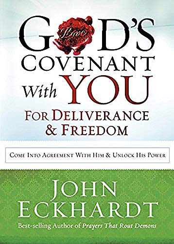 God’s Covenant With You for Deliverance and Freedom: Come Into Agreement With Him and Unlock His Power