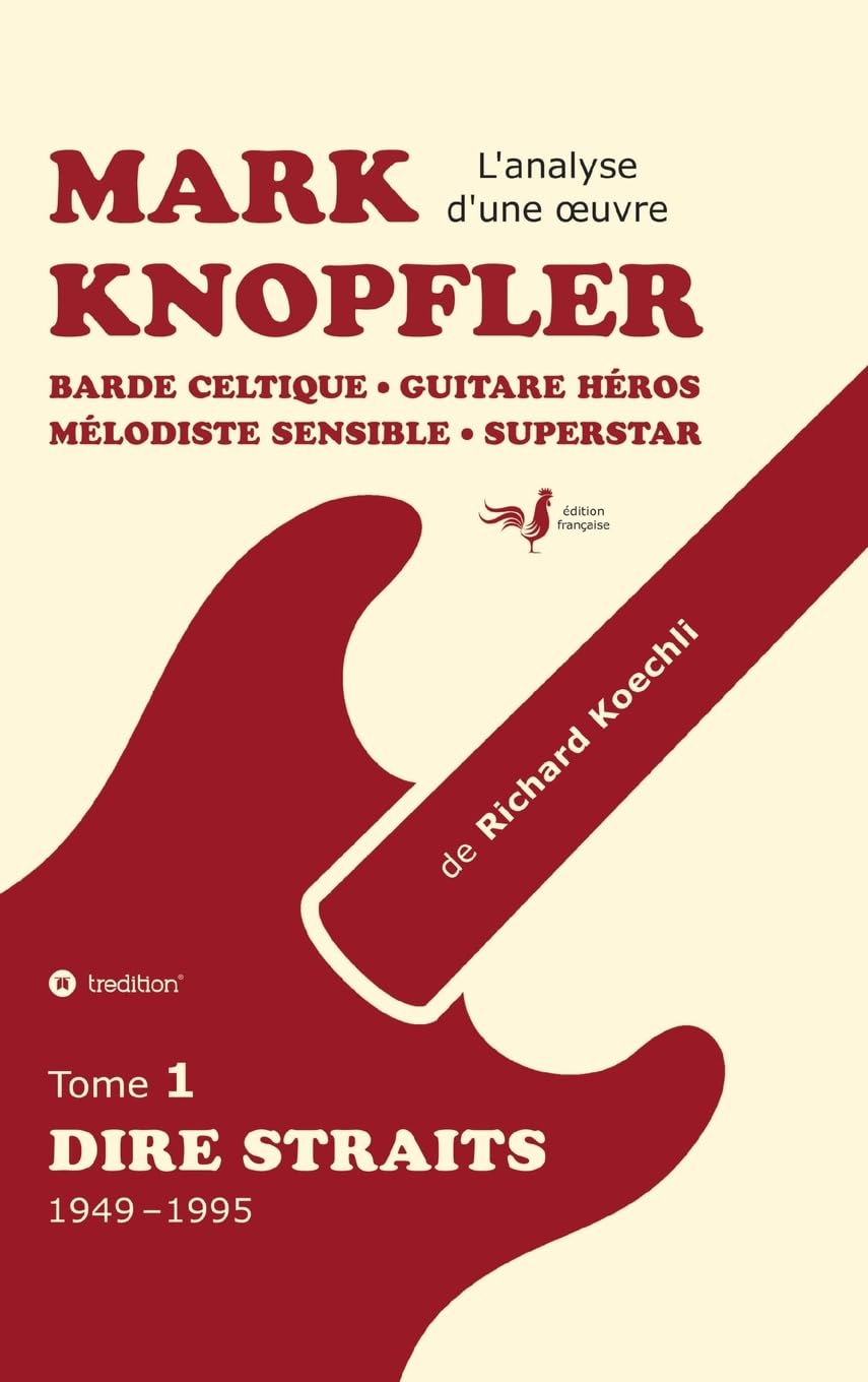 Mark Knopfler (tome 1, Dire Straits) - une fresque bouleversante de 548 pages, édition spéciale française: Barde celtique, guitare héros, mélodiste ... Mark Knopfler (analyse d'une oeuvre complète)