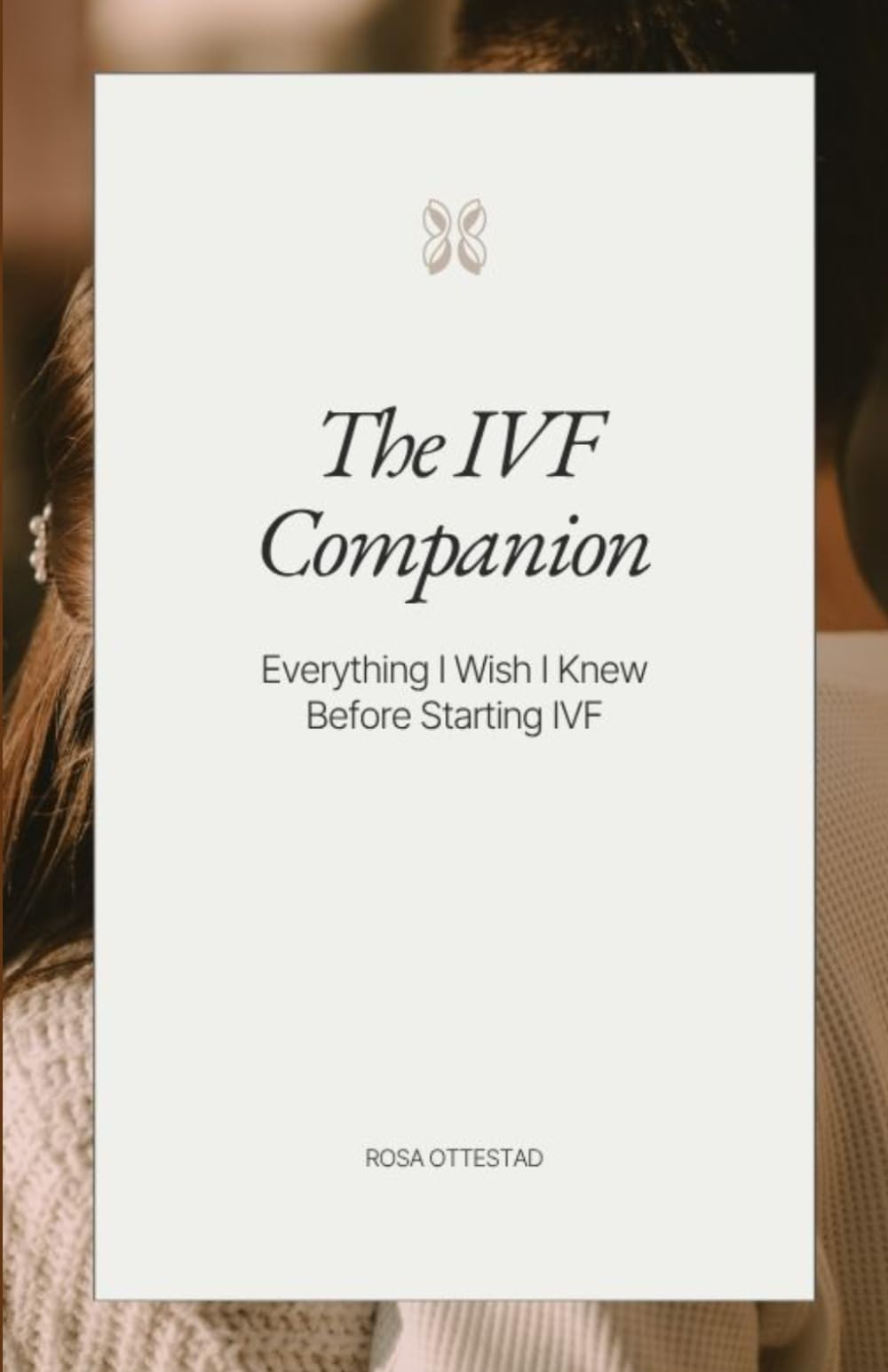 The IVF Companion: Everything I Wish I Knew Before Starting IVF