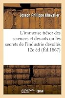 L'Immense Tra(c)Sor Des Sciences Et Des Arts Ou Les Secrets de L'Industrie Da(c)Voila(c)S 12e A(c)D: Contenant 868 Recettes Et Proca(c)Da(c)S Nouveaux Ina(c)Dits 2013438753 Book Cover