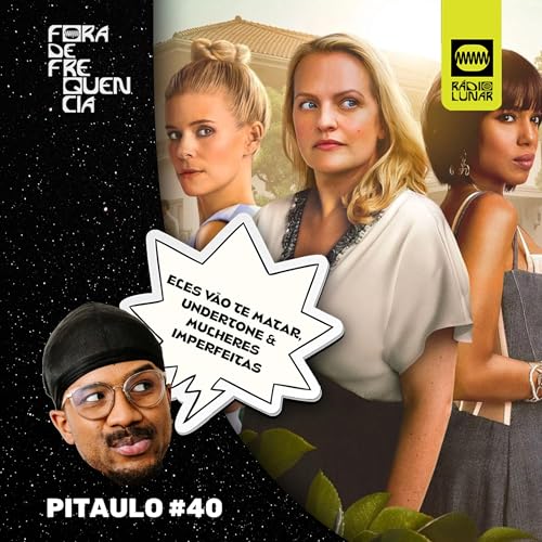 Mulheres Imperfeitas, Eles V&atilde;o te Matar & Undertone - Pitaulo #40