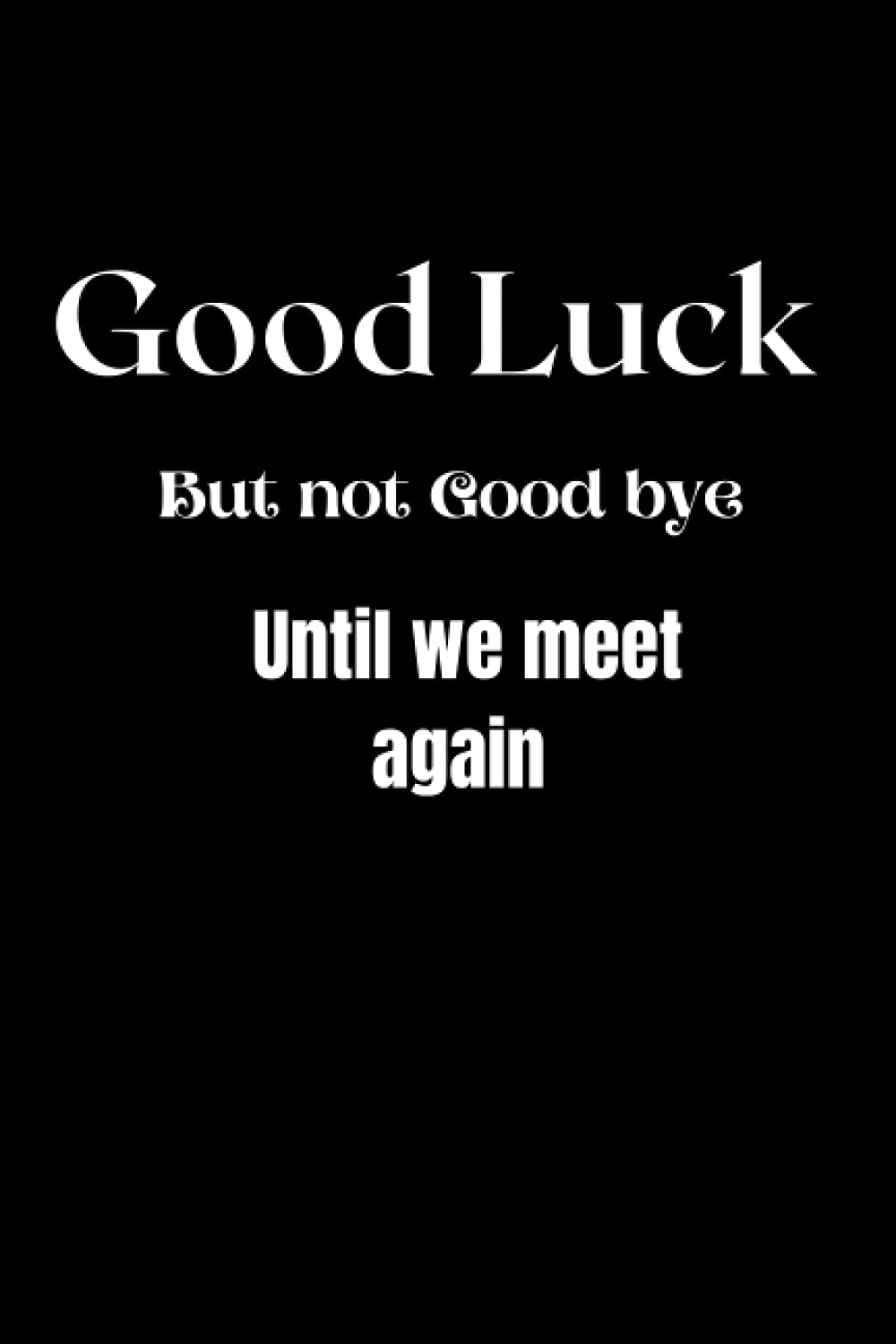 Good luck but not Good bye until we meet again: A gift journal for coworkers leaving to new job, Farewell, lined notebook, Appreciation Gift, Size:6x9 inches, Cover:Matt finish,Paper: White, Page: 120 Paperback – Notebook, 8 September 2021