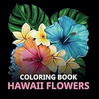 Hawaii Flowers Coloring Book: A Colorful Journey Through 40 Beautiful Floral Designs B0DCC9BQ98 Book Cover