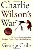 Charlie Wilson's War: The Extraordinary Story Of The Largest Covert Operation in History by George Crile (April 21,2003)